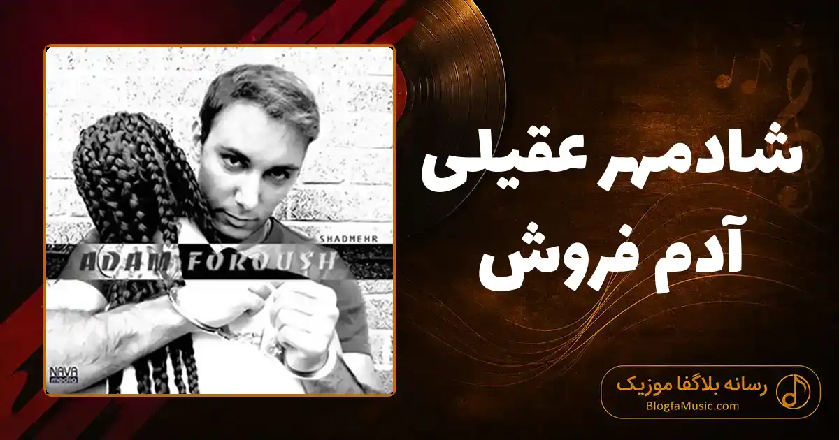 دانلود آهنگ شادمهر عقیلی آدم فروش